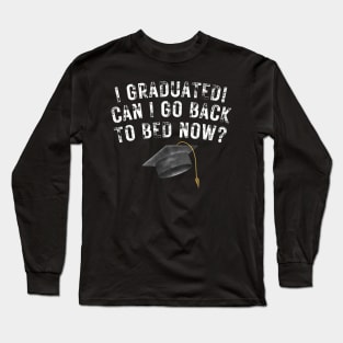 I Graduated Can I Go Back To Bed Now Long Sleeve T-Shirt